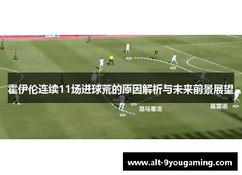 霍伊伦连续11场进球荒的原因解析与未来前景展望